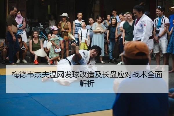 梅德韦杰夫温网发球改造及长盘应对战术全面解析